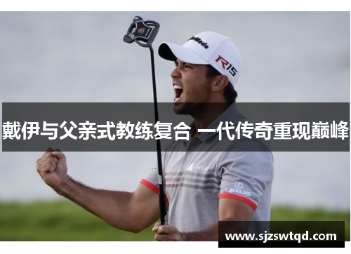 戴伊与父亲式教练复合 一代传奇重现巅峰